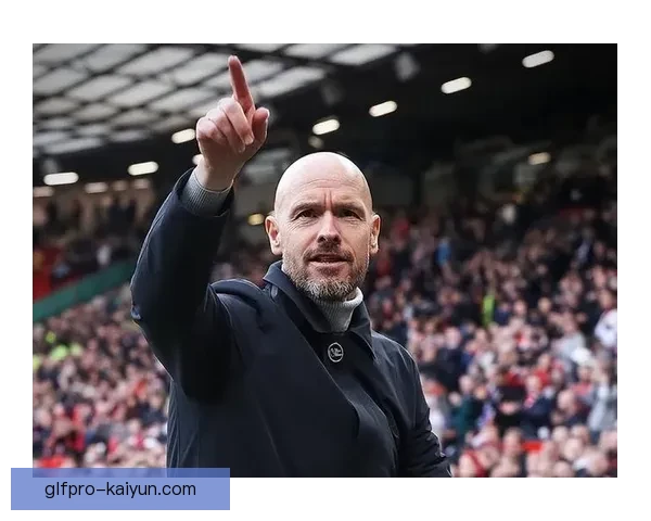 滕哈赫战术适配强队呈现出竞争力增强的趋势